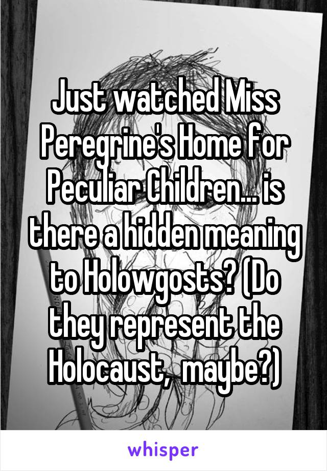 Just watched Miss Peregrine's Home for Peculiar Children... is there a hidden meaning to Holowgosts? (Do they represent the Holocaust,  maybe?)