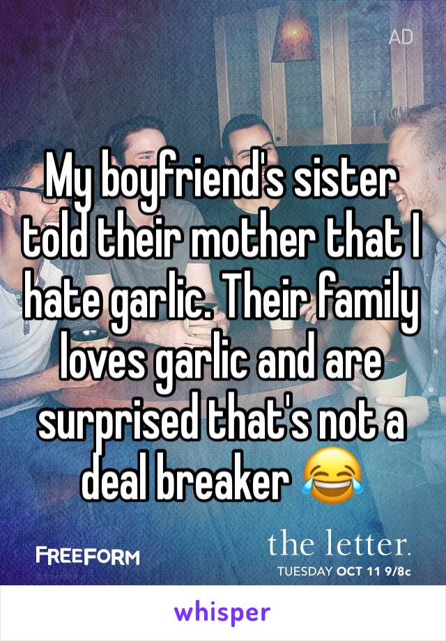 My boyfriend's sister told their mother that I hate garlic. Their family loves garlic and are surprised that's not a deal breaker 😂