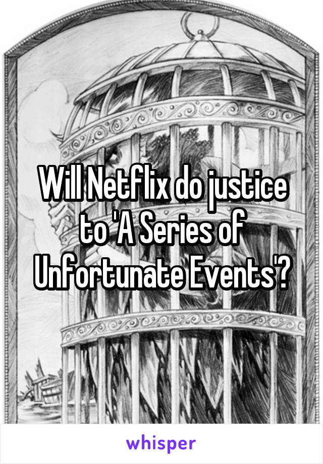 Will Netflix do justice to 'A Series of Unfortunate Events'?