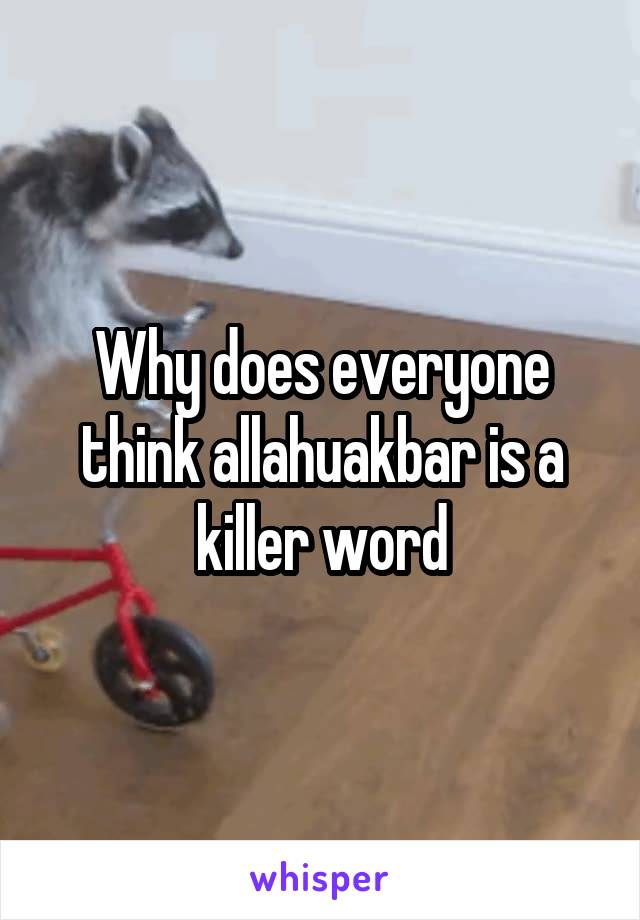 Why does everyone think allahuakbar is a killer word