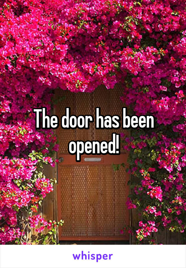 The door has been opened!
