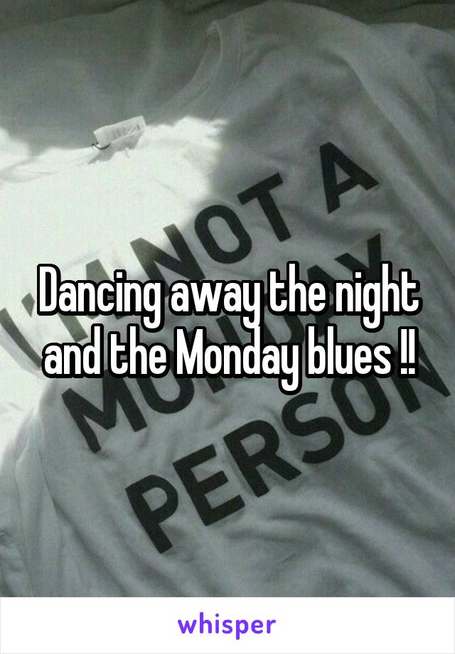 Dancing away the night and the Monday blues !!