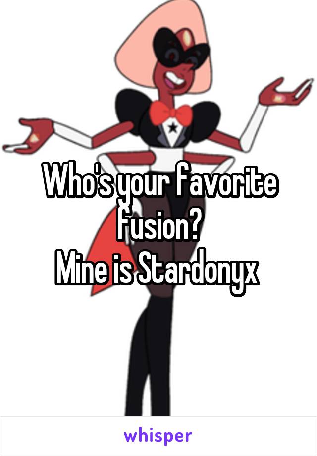 Who's your favorite fusion?
Mine is Stardonyx 