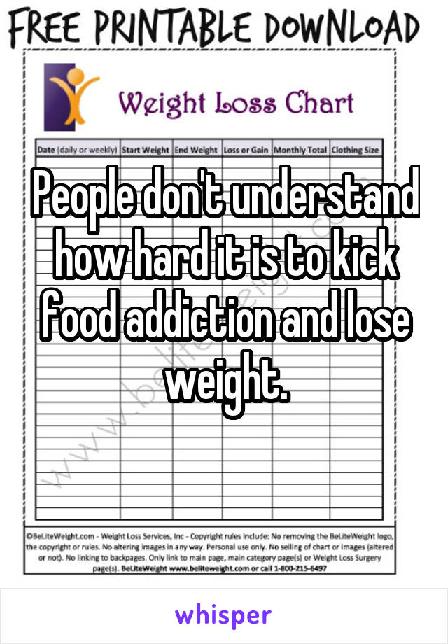 People don't understand how hard it is to kick food addiction and lose weight.
