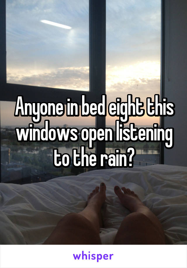 Anyone in bed eight this windows open listening to the rain?