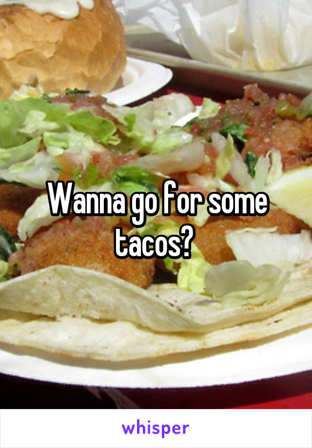 Wanna go for some tacos? 