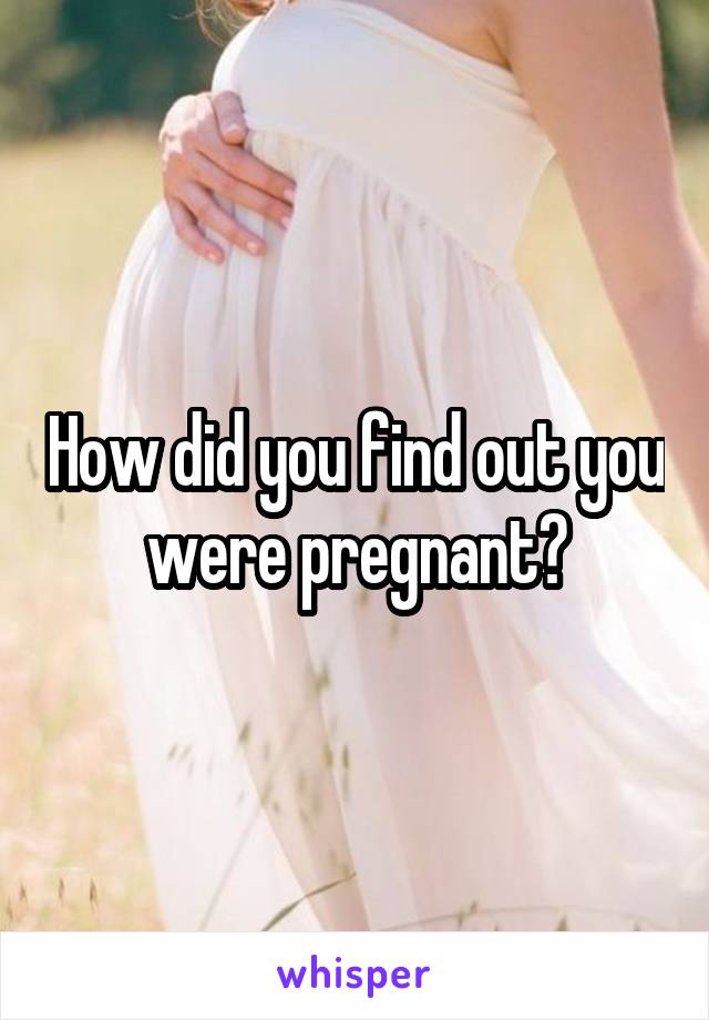 How did you find out you were pregnant?
