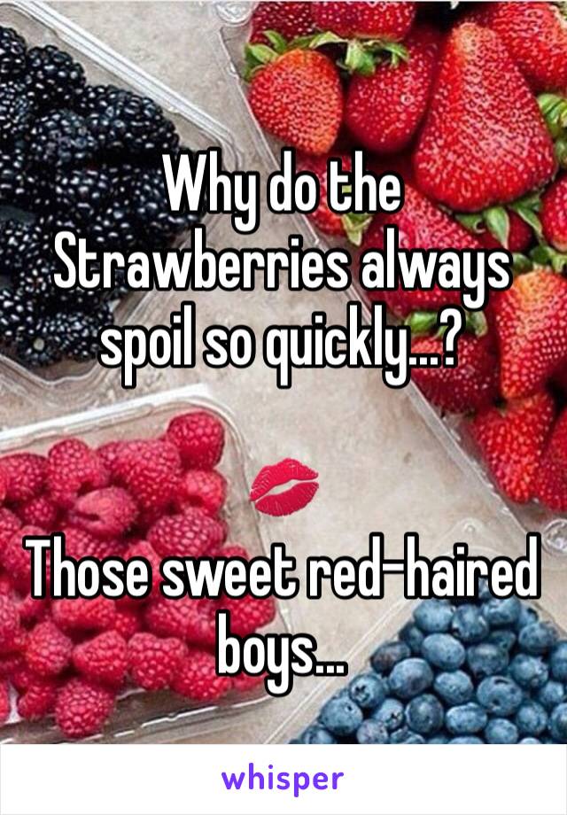 Why do the Strawberries always spoil so quickly...?

💋
Those sweet red-haired boys...