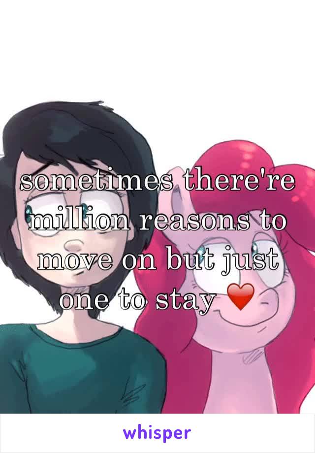 sometimes there're million reasons to move on but just one to stay ❤️