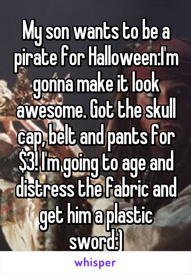 My son wants to be a pirate for Halloween:I'm gonna make it look awesome. Got the skull cap, belt and pants for $3! I'm going to age and distress the fabric and get him a plastic sword:)