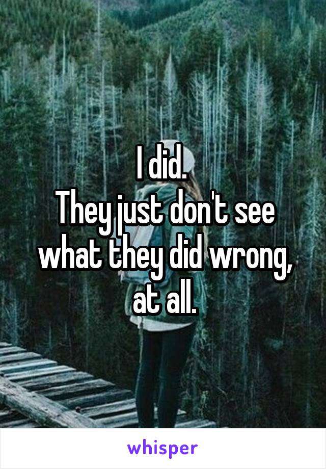 I did. 
They just don't see what they did wrong, at all.