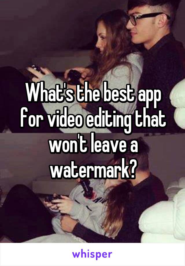 What's the best app for video editing that won't leave a watermark?