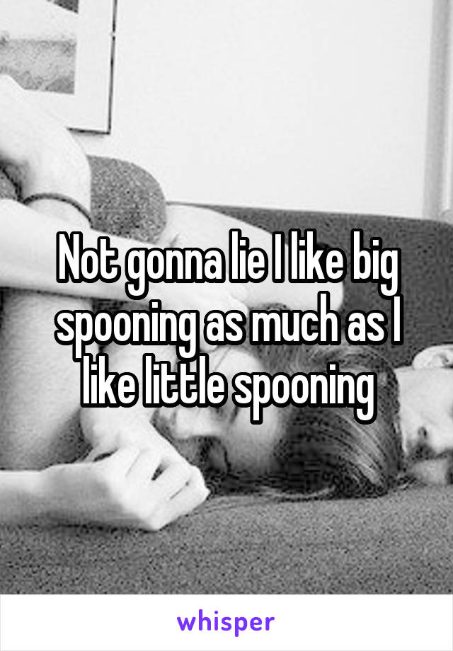 Not gonna lie I like big spooning as much as I like little spooning