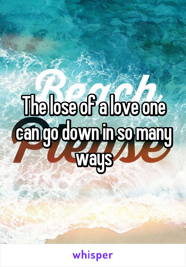 The lose of a love one can go down in so many ways