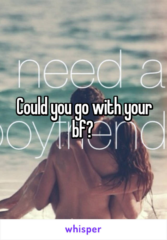 Could you go with your bf? 