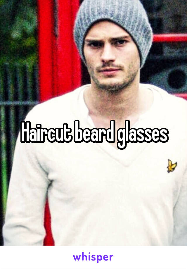 Haircut beard glasses