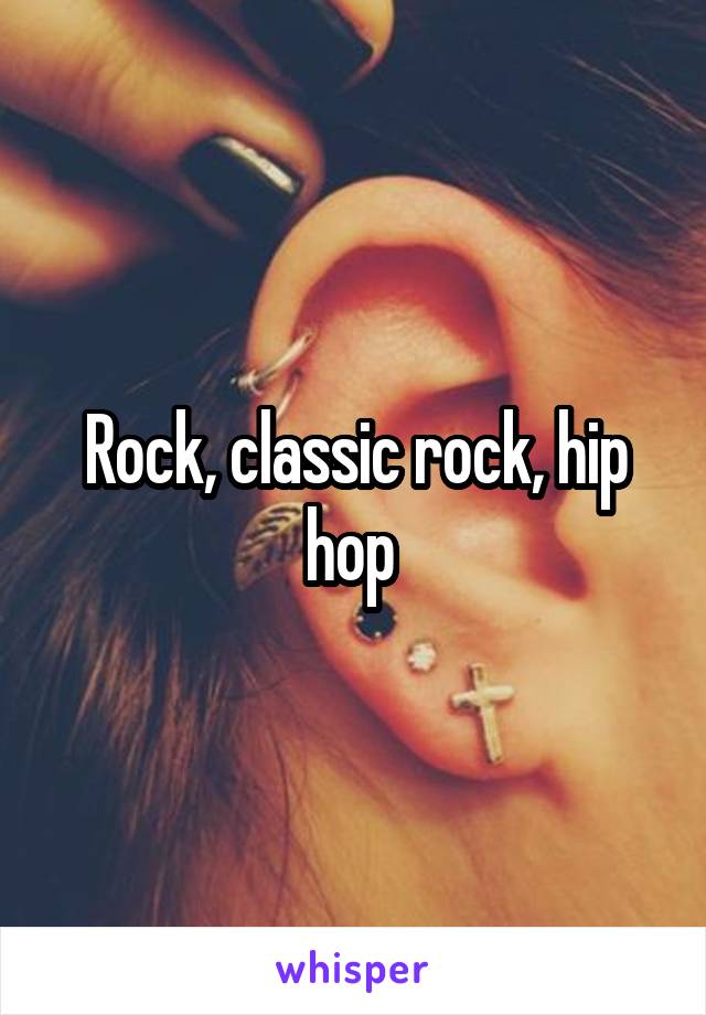 Rock, classic rock, hip hop 