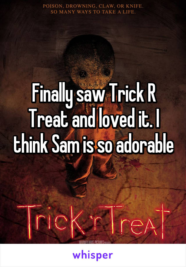 Finally saw Trick R Treat and loved it. I think Sam is so adorable 