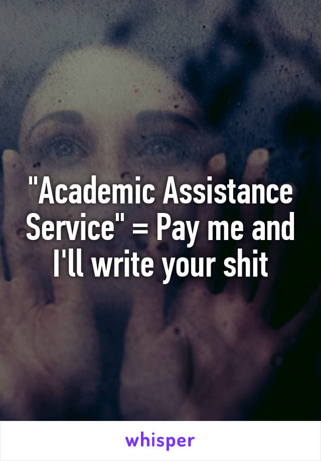 "Academic Assistance Service" = Pay me and I'll write your shit
