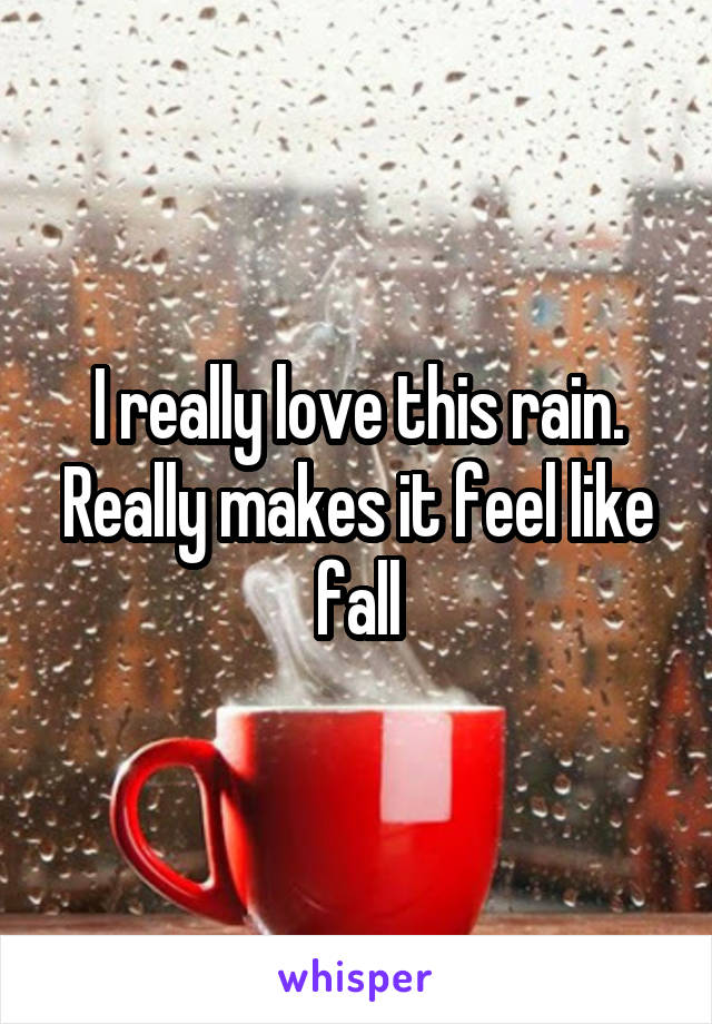 I really love this rain. Really makes it feel like fall