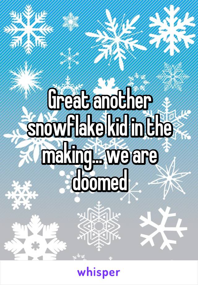 Great another snowflake kid in the making... we are doomed