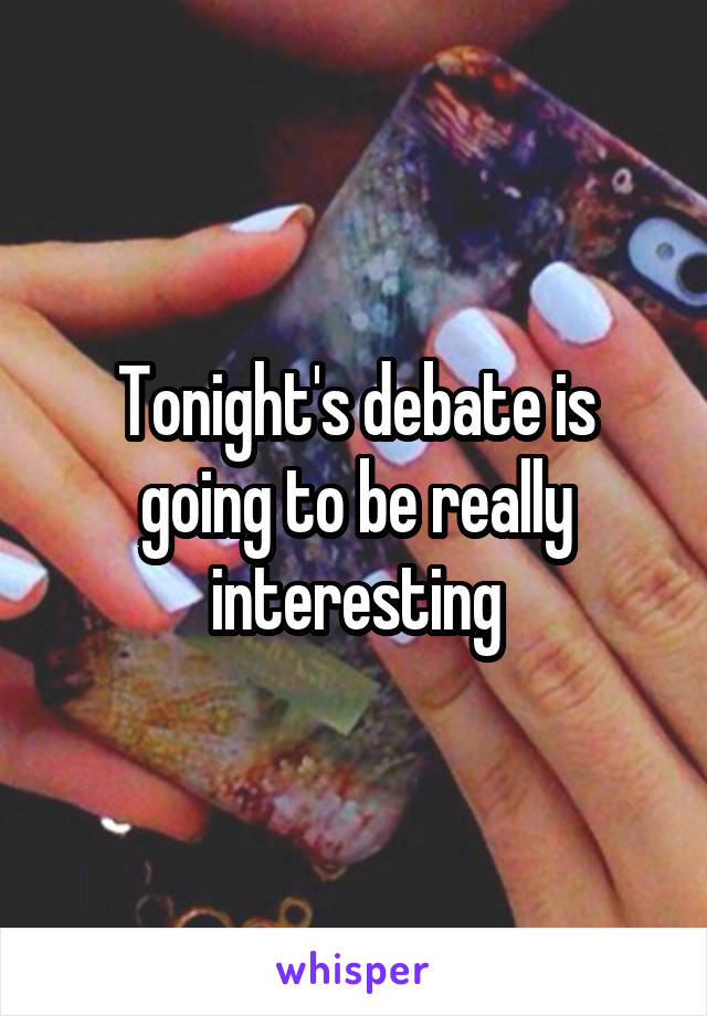 Tonight's debate is going to be really interesting