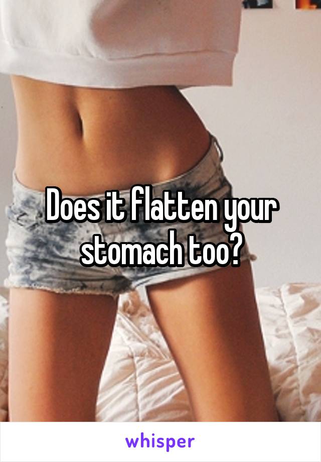 Does it flatten your stomach too?