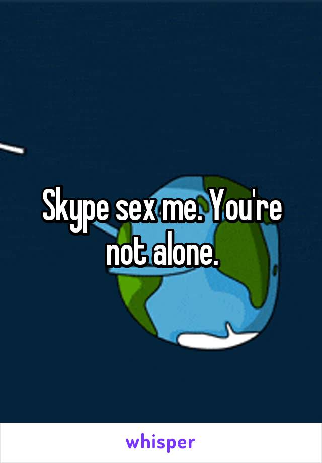 Skype sex me. You're not alone.