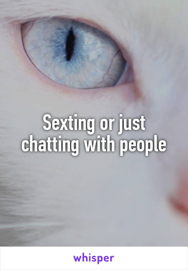 Sexting or just chatting with people