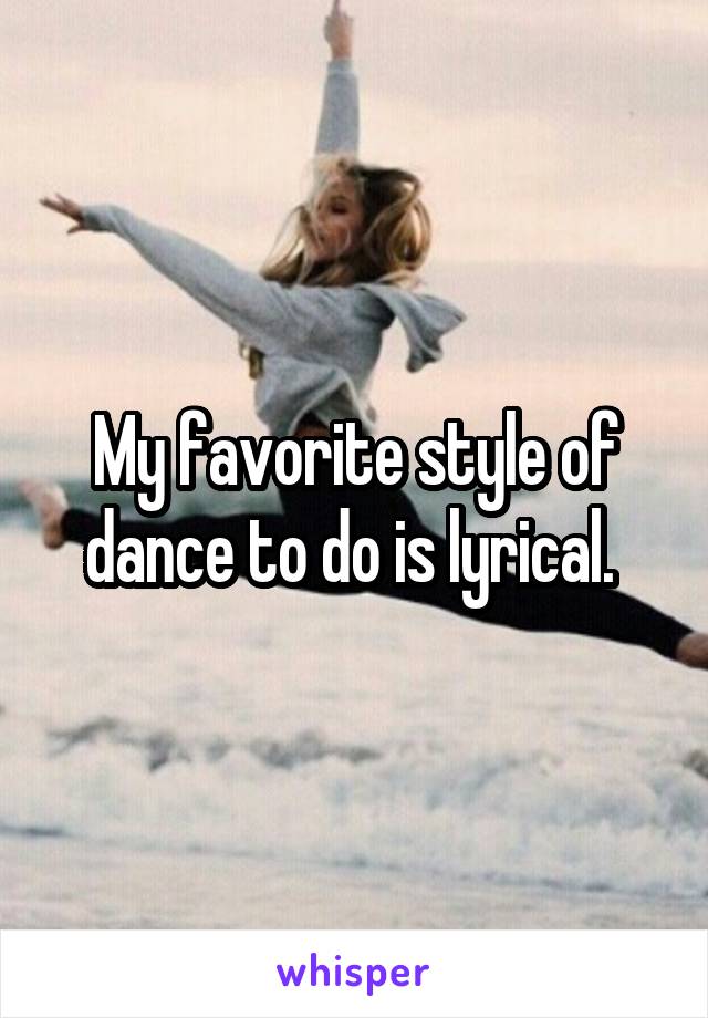 My favorite style of dance to do is lyrical. 