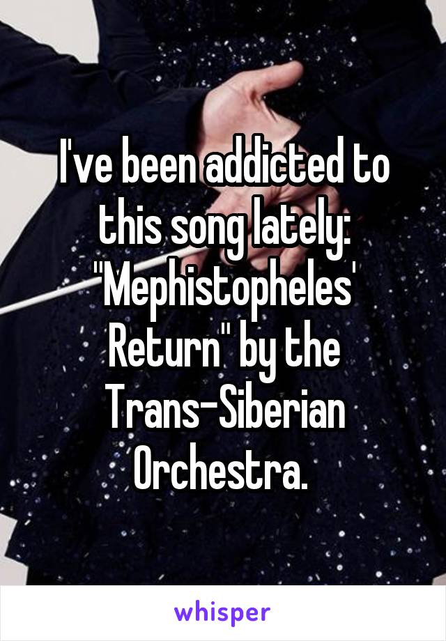 I've been addicted to this song lately:
"Mephistopheles' Return" by the Trans-Siberian Orchestra. 