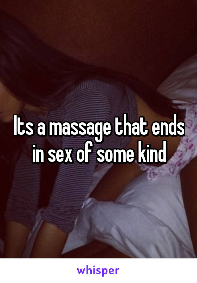 Its a massage that ends in sex of some kind