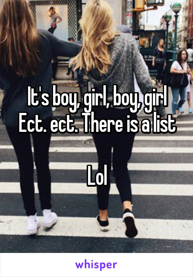 It's boy, girl, boy, girl
Ect. ect. There is a list 
Lol