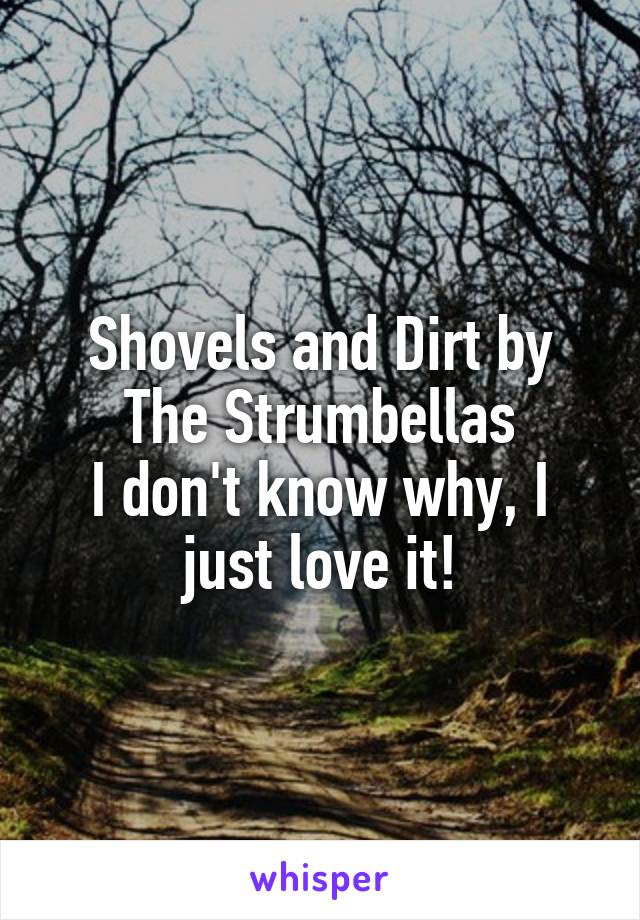 Shovels and Dirt by The Strumbellas
I don't know why, I just love it!