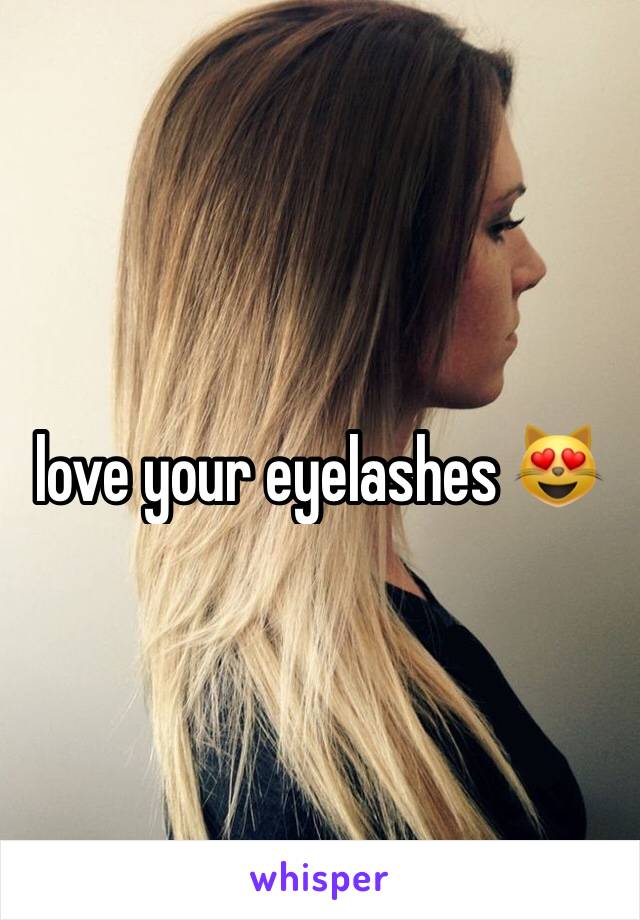 love your eyelashes 😻