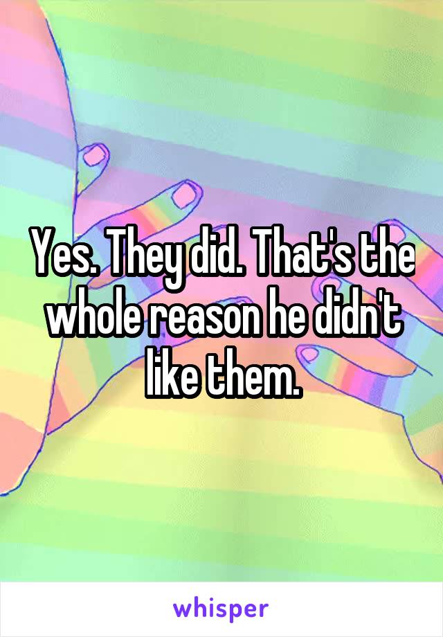 Yes. They did. That's the whole reason he didn't like them.