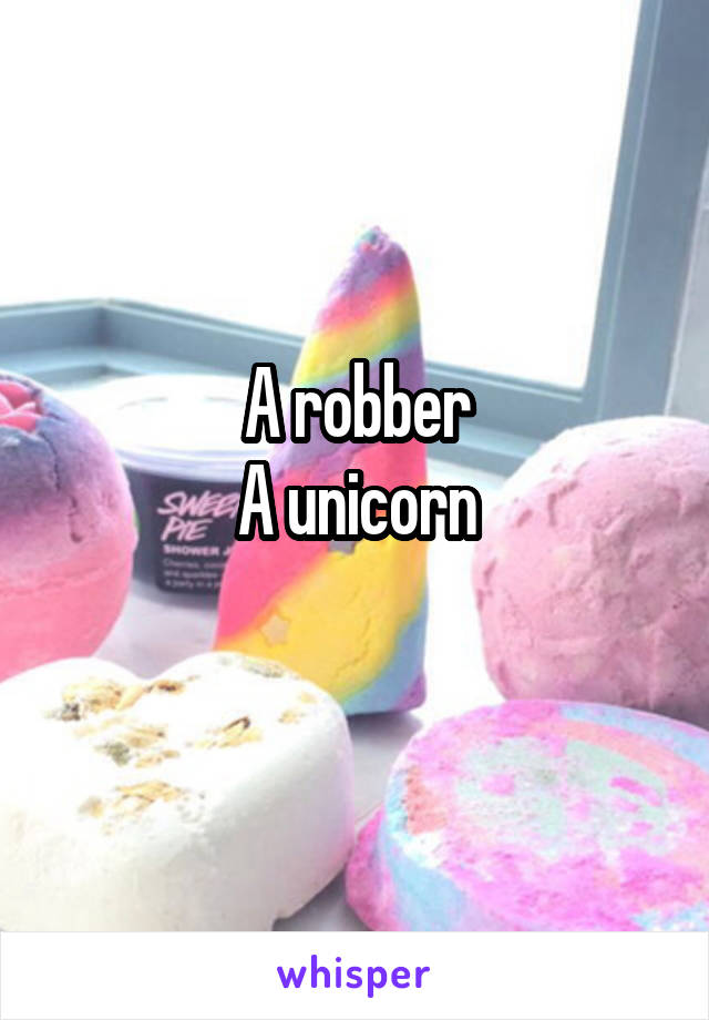 A robber
A unicorn
