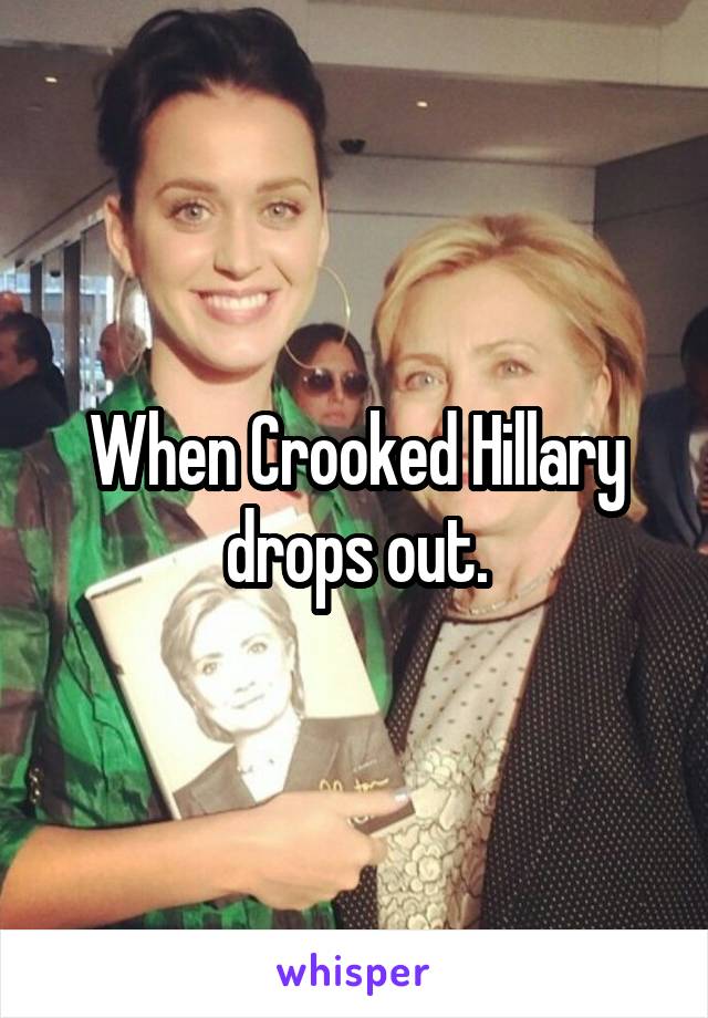 When Crooked Hillary drops out.
