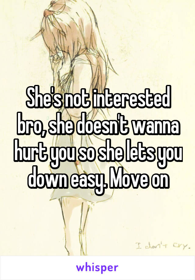 She's not interested bro, she doesn't wanna hurt you so she lets you down easy. Move on
