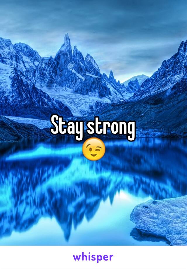 Stay strong
😉