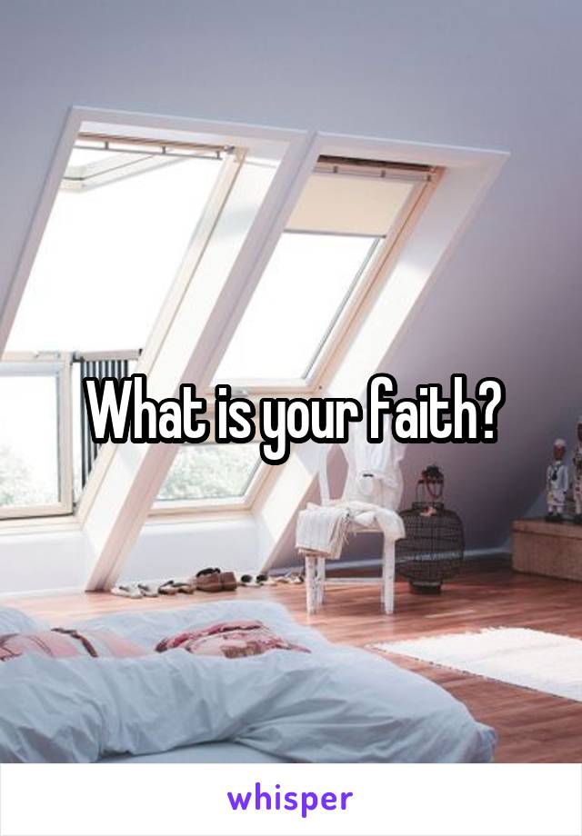 What is your faith?