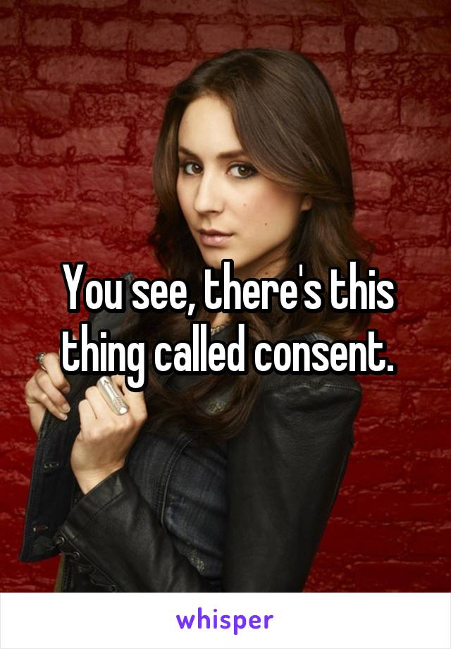 You see, there's this thing called consent.