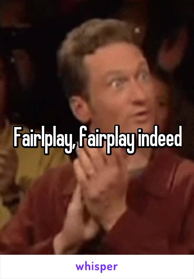 Fairlplay, fairplay indeed