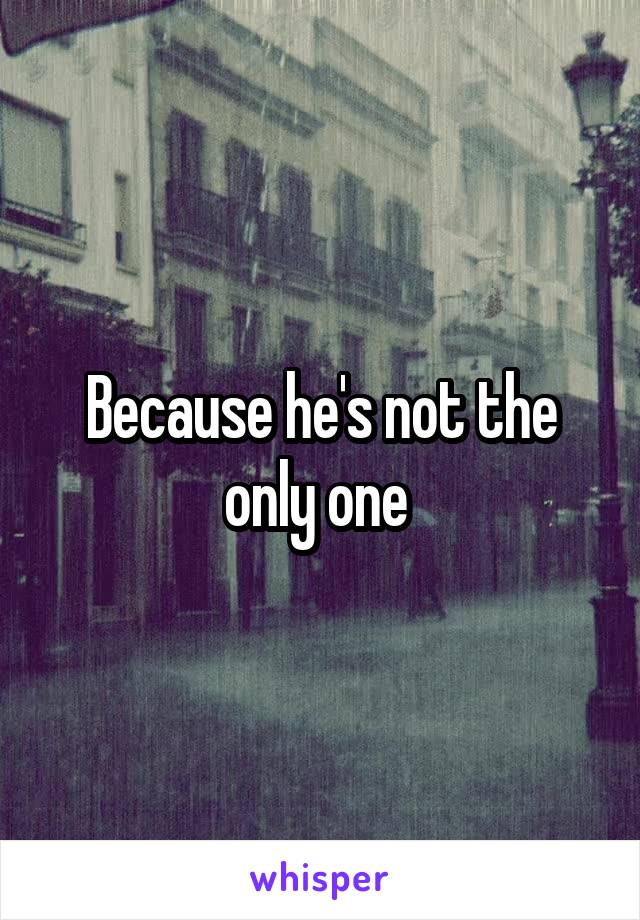 Because he's not the only one 