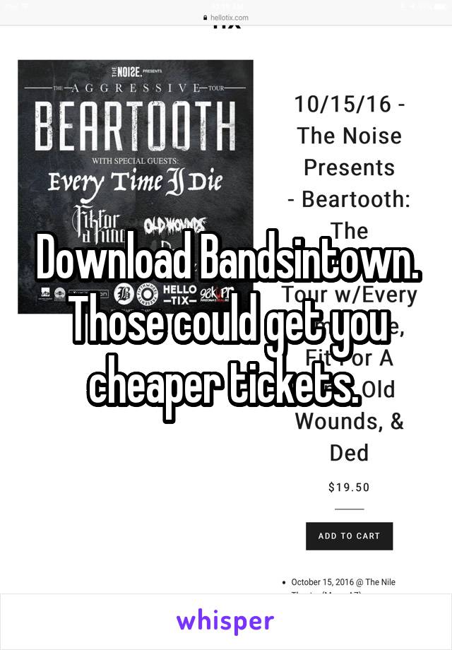 Download Bandsintown. Those could get you cheaper tickets. 