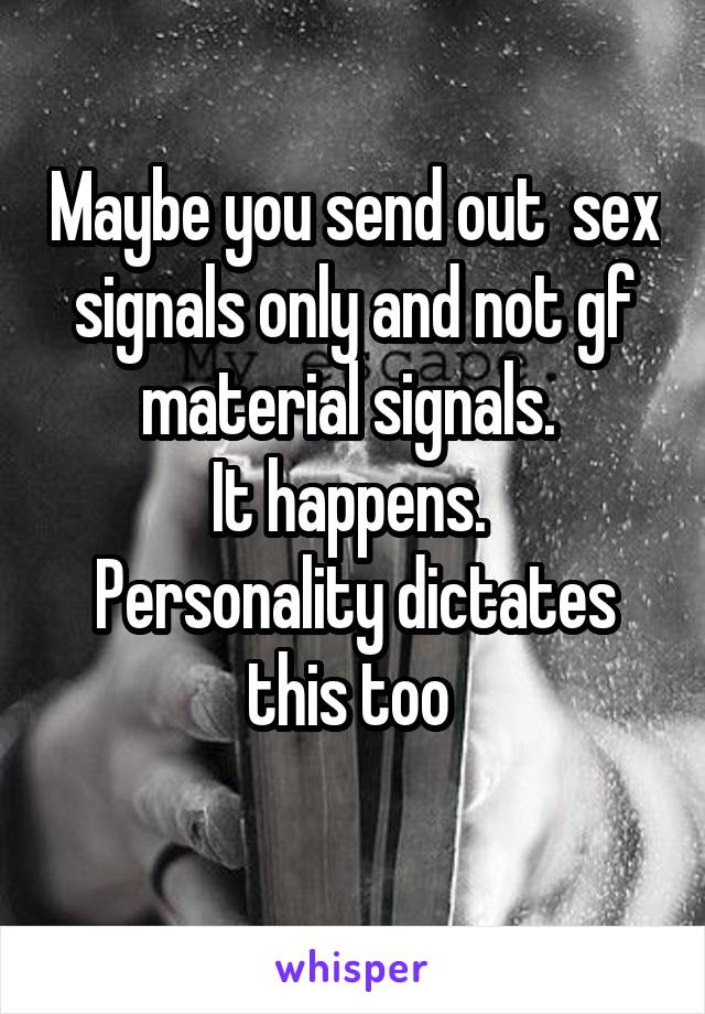 Maybe you send out  sex signals only and not gf material signals. 
It happens. 
Personality dictates this too 
