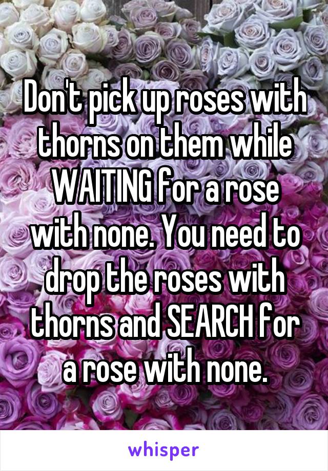 Don't pick up roses with thorns on them while WAITING for a rose with none. You need to drop the roses with thorns and SEARCH for a rose with none.