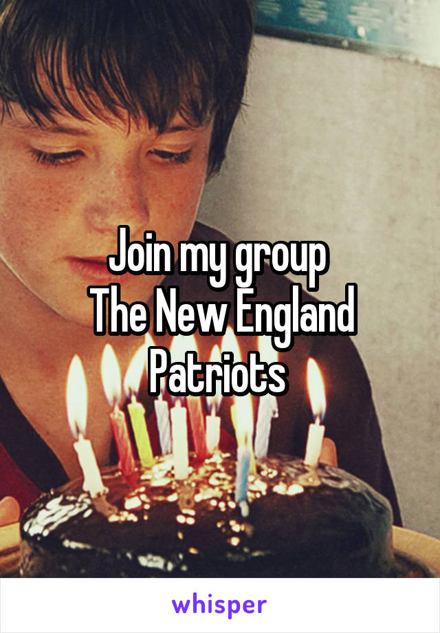Join my group 
The New England Patriots 