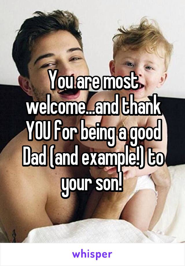You are most welcome...and thank YOU for being a good Dad (and example!) to your son! 