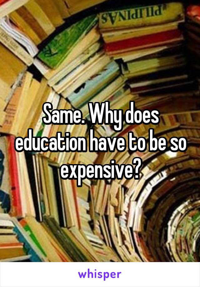 Same. Why does education have to be so expensive?